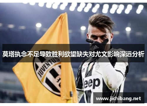 莫塔执念不足导致胜利欲望缺失对尤文影响深远分析 莫塔执念不足导致胜利欲望缺失对尤文影响深远分析